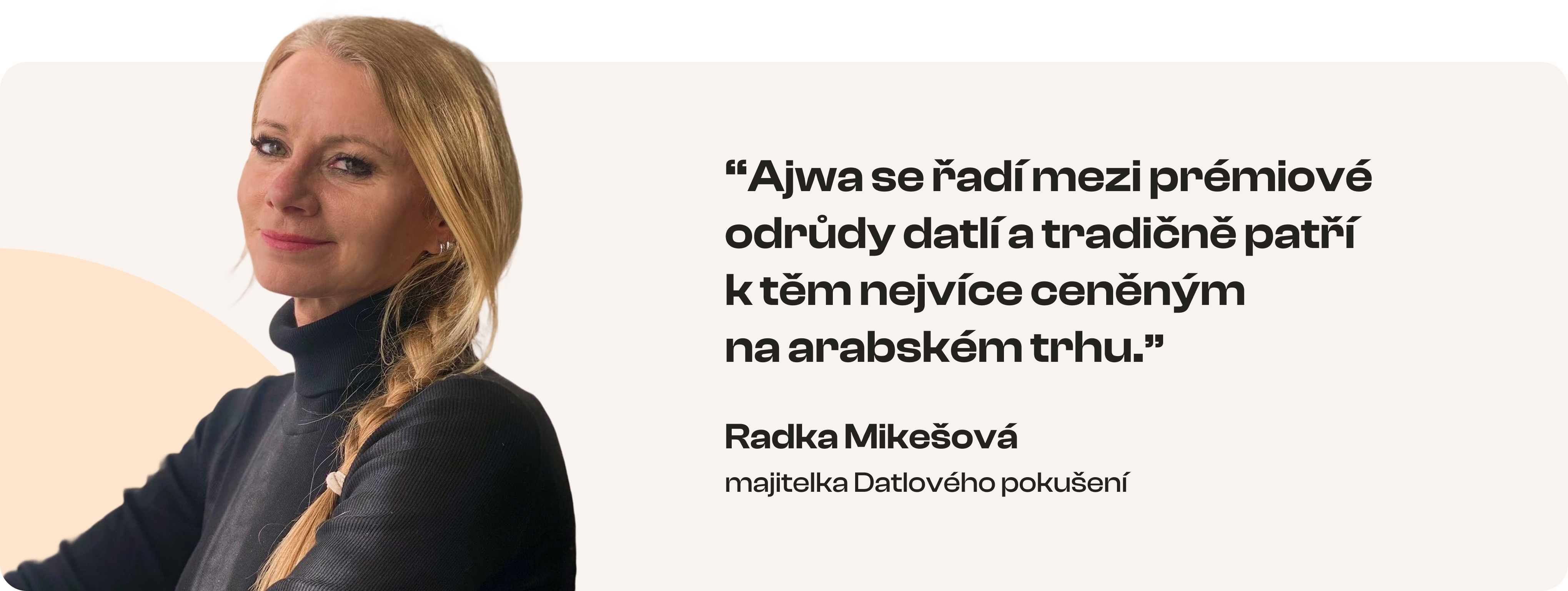 Ajwa se řadí mezi prémiové odrůdy datlí a tradičně patří k těm nejvíce ceněným na arabském trhu. Radka Mikešová – majitelka Datlového pokušení